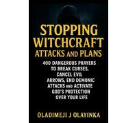 STOPPING WITCHCRAFT ATTACKS AND PLANS: 400 DANGEROUS WARFARE PRAYERS TO BREAK CURSES, CANCEL EVIL AR ROWS, END DEMONIC ATTACKS AND ACTIVATE GOD'S PROTECTION OVER YOUR LIFE