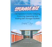 Storage Biz: The Complete Guide to Buying, Financing, Operating, and Scaling Self-Storage Facilities