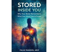 STORED INSIDE YOU: Why Your Body Remembers What Your Mind Tries to Forget (The Mental Clarity Series)