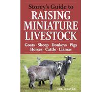 Storey's Guide to Raising Miniature Livestock: Goats, Sheep, Donkeys, Pigs, Horses, Cattle, Llamas
