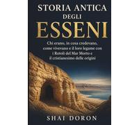 Storia antica degli Esseni: Chi erano, in cosa credevano, come vivevano e il loro legame con i Rotoli del Mar Morto e il cristianesimo delle origini