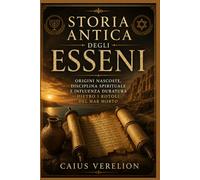STORIA ANTICA DEGLI ESSENI: ORIGINI NASCOSTE, DISCIPLINA SPIRITUALE E INFLUENZA DURATURA DIETRO I ROTOLI DEL MAR MORTO