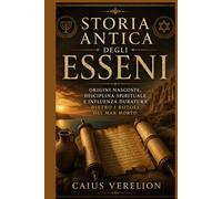 STORIA ANTICA DEGLI ESSENI: ORIGINI NASCOSTE, DISCIPLINA SPIRITUALE E INFLUENZA DURATURA DIETRO I ROTOLI DEL MAR MORTO