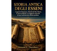 Storia Antica Degli Esseni: Segreti di Qumran, Rotoli del Mar Morto, Profezia Sacra e Saggezza Nascosta di una Fratellanza Ebraica Perduta