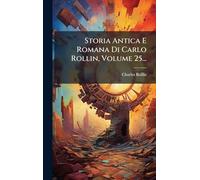 Storia Antica E Romana Di Carlo Rollin, Volume 25...