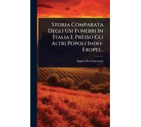 Storia Comparata Degli Usi Funebri In Italia E Presso Gli Altri Popoli Indo- Eropei...