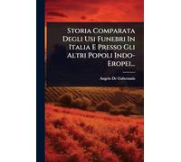 Storia Comparata Degli Usi Funebri In Italia E Presso Gli Altri Popoli Indo- Eropei...