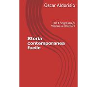 Storia contemporanea facile: Dal Congresso di Vienna a ChatGPT