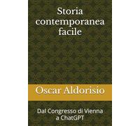 Storia contemporanea facile: Dal Congresso di Vienna a ChatGPT