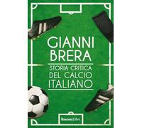 Storia critica del calcio italiano. Nuova ediz. (I libri di Gianni Brera)