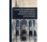 Storia de' monumenti di Napoli e degli architetti che gli edificavano