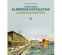 Storia degli alberghi napoletani. Dal Grand Tour alla Belle Époque nell'ospitalità della Napoli «gentile» (Napoli e la Campania)