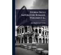 Storia Degli Imperatori Romani, Volumes 1-2...