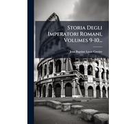 Storia Degli Imperatori Romani, Volumes 9-10...