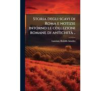 Storia degli scavi di Roma e notizie intorno le collezioni romane di antichitÃ ..