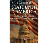 Storia degli Stati Uniti d’America: Dalle origini a Trump: storia di una nazione inquieta