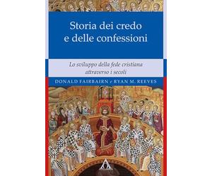 Storia dei credo e delle delle confessioni. Lo sviluppo della fede cristiana attraverso i secoli