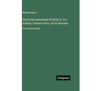 Storia dei musulmani di Sicili; In Tre Volumi, Volume Terzo, Parte Seconda: in caratteri grandi