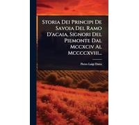Storia Dei Principi De Savoia Del Ramo D’acaia, Signori Del Piemonte Dal Mccxciv Al Mccccxviii...