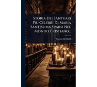 Storia Dei Santuari Piu Celebri Di Maria Santissima Sparsi Nel Mondo Cristiano...