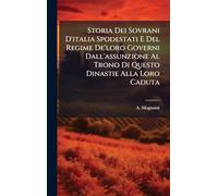 Storia Dei Sovrani D'italia Spodestati E Del Regime De'loro Governi Dall'assunzione Al Trono Di Questo Dinastie Alla Loro Caduta