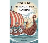 STORIA DEI VICHINGHI PER BAMBINI: Scopri le leggende norrene, la vita quotidiana e le avventure con attività divertenti