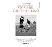 Storia del calcio italiano. Protagonisti, miti e identità di uno sport nazionale (Grande sport)