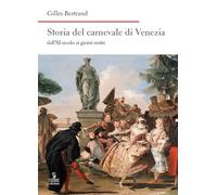 Storia del carnevale di Venezia dall'XI secolo ai giorni nostri (Nord est. Nuova serie)