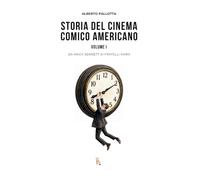 Storia del cinema comico americano. Da Mack Sennett ai Fratelli Marx (Vol. 1) (Che storia!)