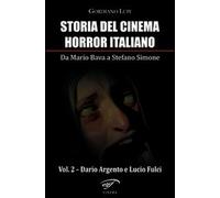 Storia del cinema horror italiano. Da Mario Bava a Stefano Simone. Dario Argento e Lucio Fulci (Vol. 2)
