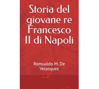 Storia del giovane re Francesco II di Napoli: Il suo nobile sacrificio e il suo valore eroico di fronte all'Europa - 1861
