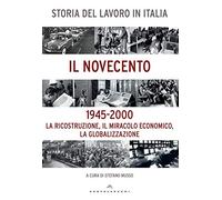 Storia del lavoro in Italia. Il Novecento. La ricostruzione, il miracolo economico, la globalizzazione (1945-2000) (Le Navi)