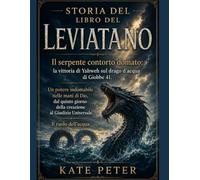STORIA DEL LIBRO DEL LEVIATANO: Il serpente contorto domato: la vittoria di Yahweh sul drago d'acqua di Giobbe 41. Un potere indomabile nelle mani di Dio, dal quinto giorno della creazione al Giudizio