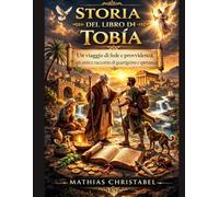 STORIA DEL LIBRO DI TOBIA: Un viaggio di fede e provvidenza, un antico racconto di guarigione e speranza
