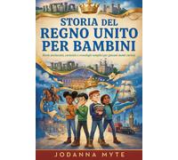 Storia Del Regno Unito Per Bambini: Storie avvincenti, curiosità e cronologie semplici per giovani menti curiose