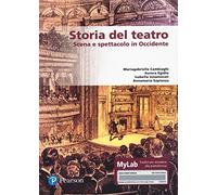 Storia del teatro. Scena e spettacolo in Occidente. Ediz. MyLab. Con e-book. Con espansione online