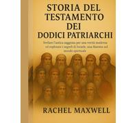 STORIA DEL TESTAMENTO DEI DODICI PATRIARCHI:: Svelare l'antica saggezza per una verità moderna ed esplorare i segreti di Israele, una finestra sul mondo spirituale