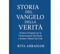 STORIA DEL VANGELO DELLA VERITÀ:: Svelare il Progetto per la Trasformazione Spirituale e Svelare i Misteri dei Cieli