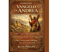 STORIA DEL VANGELO DI ANDREA:: Svelare i segreti della missione scita. L'odissea orientale dell'apostolo. Un viaggio di fede. Oltre i confini della tradizione: una nuova prospettiva.