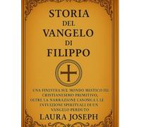 STORIA DEL VANGELO DI FILIPPO:: Una finestra sul mondo mistico del cristianesimo primitivo, oltre la narrazione canonica e le intuizioni spirituali di un Vangelo perduto