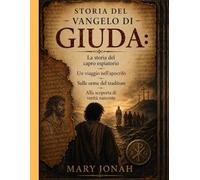 STORIA DEL VANGELO DI GIUDA:: La storia del capro espiatorio Un viaggio nell'apocrifo Sulle orme del traditore Alla scoperta di verità nascoste