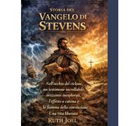 STORIA DEL VANGELO DI STEVENS: Nell'occhio del ciclone, un testimone incrollabile, orizzonti inesplorati, l'effetto a catena e la fiamma della convinzione, una vita liberata