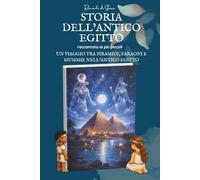 Storia dell’Antico Egitto raccontata ai più piccoli: Un viaggio meraviglioso tra piramidi, faraoni e mummie nell’Antico Egitto | Libro sull'Antico ... Storia - La storia raccontata ai più piccoli)