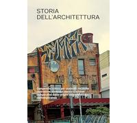 STORIA DELL’ARCHITETTURA: Compendio critico per studenti: tecniche costruttive, contesto storico e schemi comparativi dalle origini all’architettura contemporanea