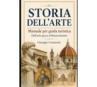 STORIA DELL’ARTE PER GUIDA TURISTICA Dall’arte antica al Rinascimento Collana di testi superiori per concorsi, cultura e professioni (Manuali ... metodo, quiz commentati e casi guidati)