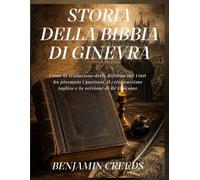 Storia della Bibbia di Ginevra: Come la traduzione della Riforma del 1560 ha plasmato i puritani, il cristianesimo inglese e la versione di Re Giacomo