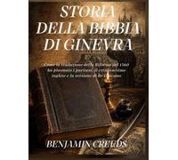 Storia della Bibbia di Ginevra: Come la traduzione della Riforma del 1560 ha plasmato i puritani, il cristianesimo inglese e la versione di Re Giacomo