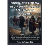 Storia della Bibbia di Ginevra, edizione del 1560 con apocrifi: Alla scoperta delle origini, delle caratteristiche uniche, dell'eredità storica e dei testi sacri della Bibbia della Riforma più influe