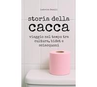 STORIA DELLA CACCA: Viaggio nel Tempo tra Cultura, Bidet e Sciacquoni