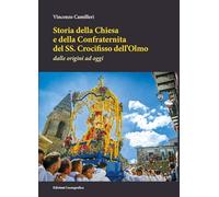 Storia della Chiesa e della Confraternita del SS. Crocifisso dell'Olmo. Dalle origini ad oggi. Nuova ediz. (Storia e tradizioni di Sicilia)